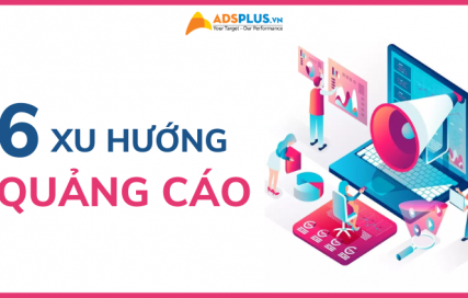 6 xu hướng quảng cáo cần lưu tâm từ năm 2022 đến 2024